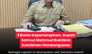9 Bulan Kepemimpinan, Bupati Samsul Mahmud Buktikan Komitmen Pembangunan dengan Hadirkan Anggaran Pusat dan Provinsi